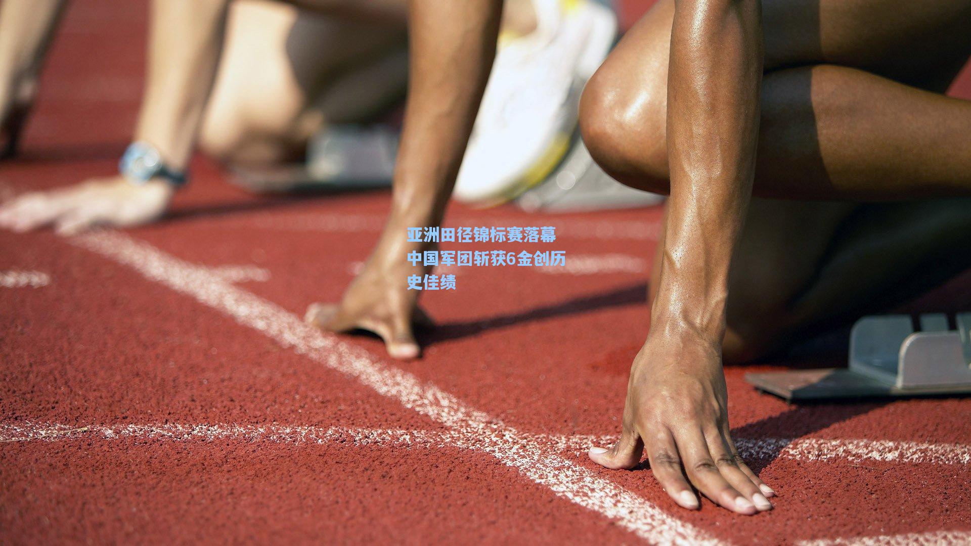 亚洲田径锦标赛落幕 中国军团斩获6金创历史佳绩