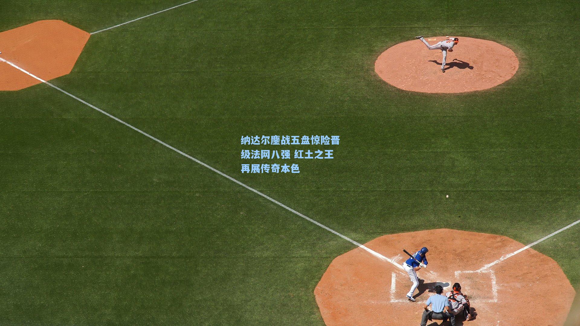 纳达尔鏖战五盘惊险晋级法网八强 红土之王再展传奇本色