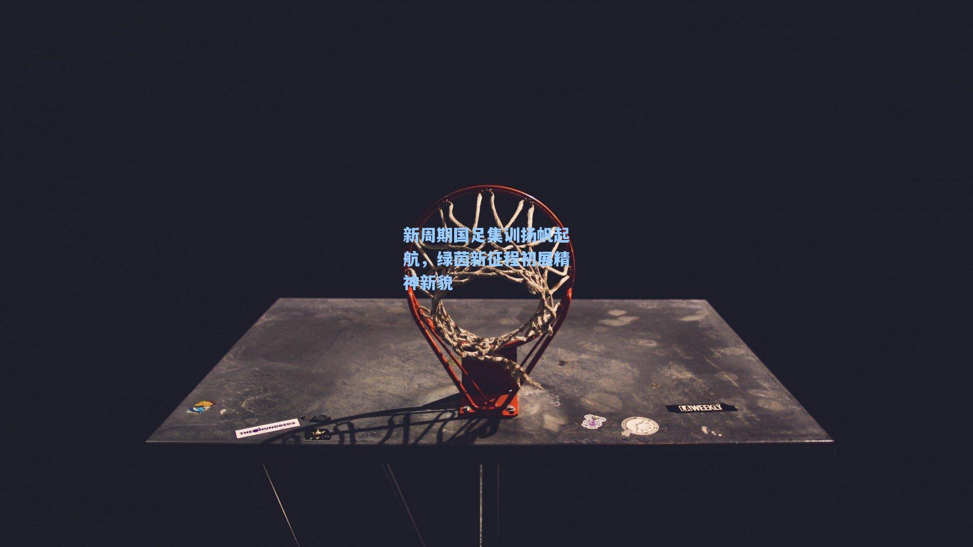 新周期国足集训扬帆起航，绿茵新征程初展精神新貌