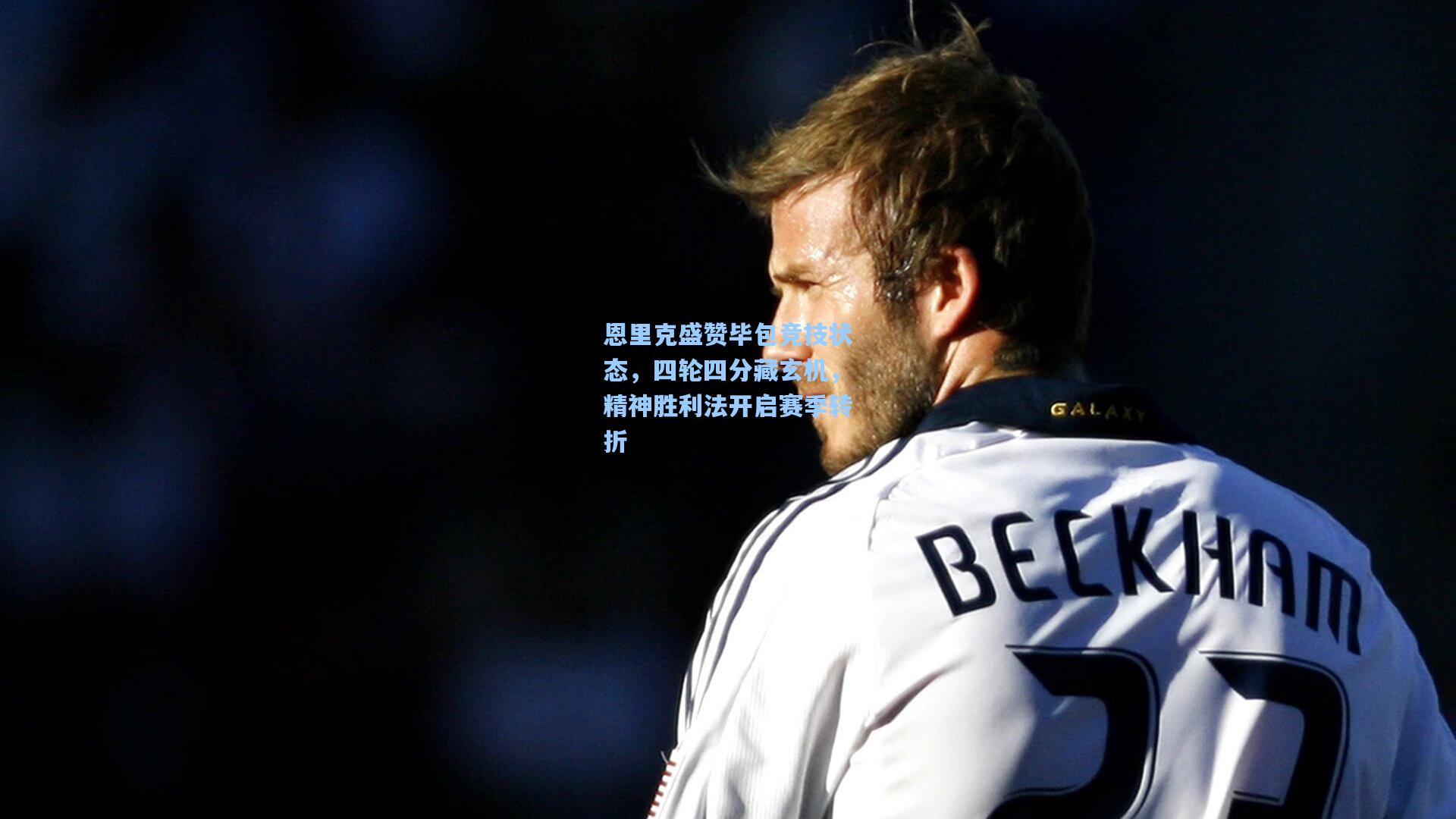 恩里克盛赞毕包竞技状态,四轮四分藏玄机,精神胜利法开启赛季转折