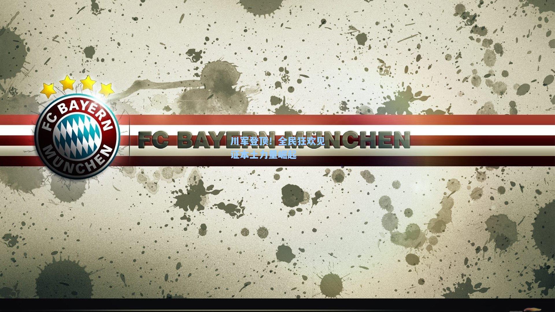 川军登顶！全民狂欢见证本土力量崛起