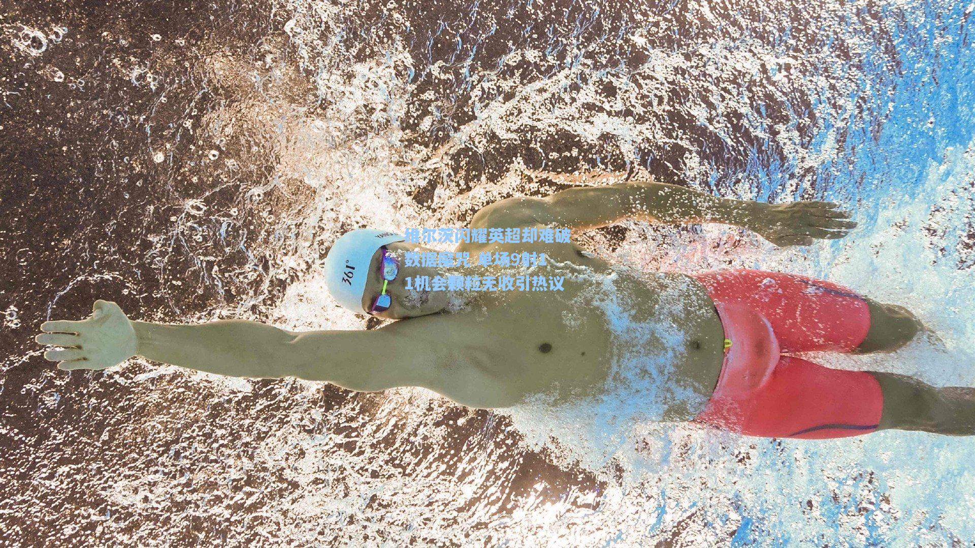 维尔茨闪耀英超却难破数据魔咒 单场9射11机会颗粒无收引热议