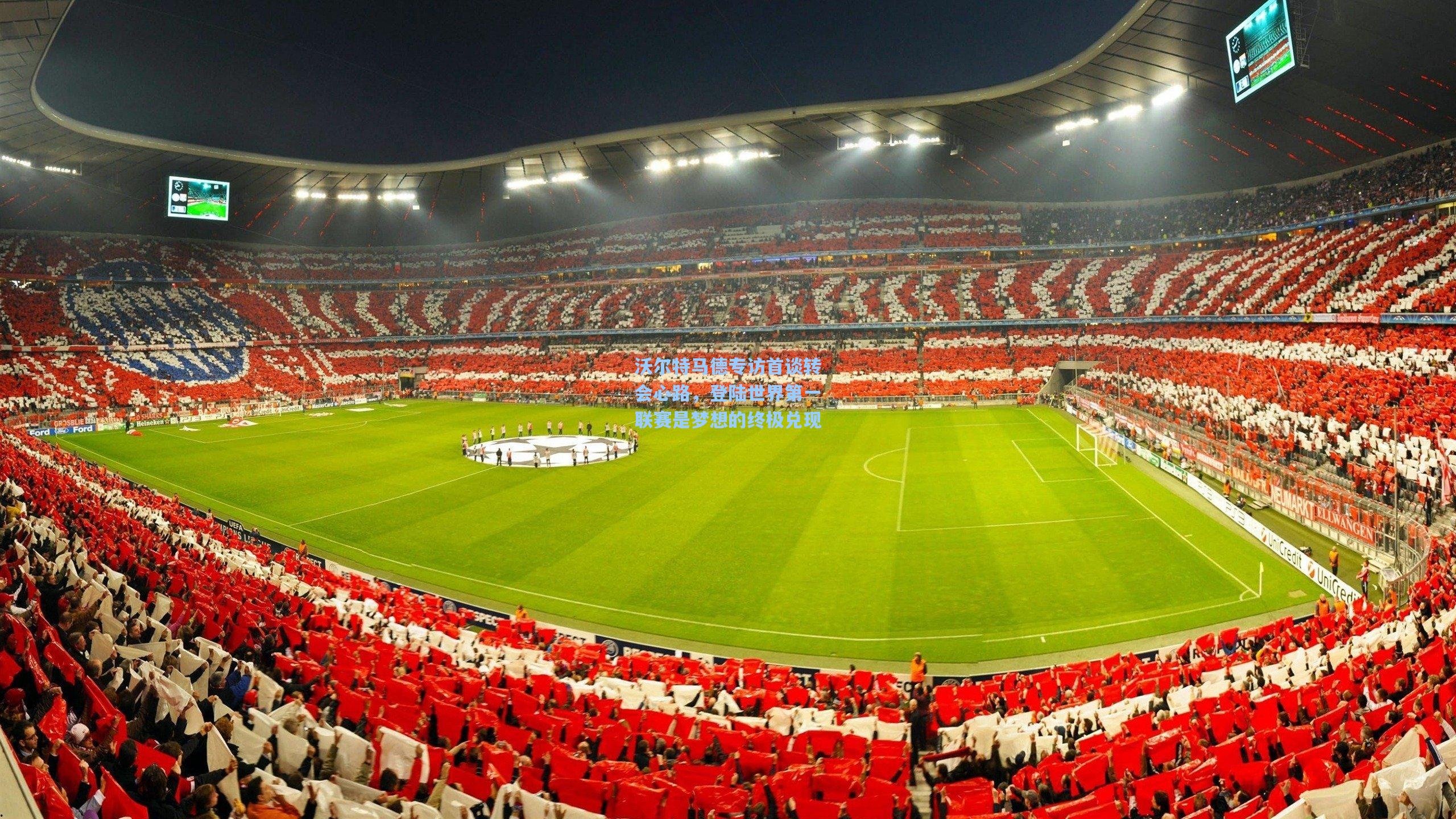 沃尔特马德专访首谈转会心路,登陆世界第一联赛是梦想的终极兑现